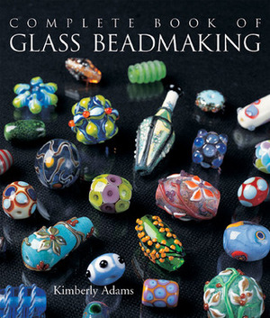 The Complete Book of Glass Beadmaking by Kimberley Adams