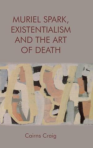 Muriel Spark, Existentialism and the Art of Death by Cairns Craig