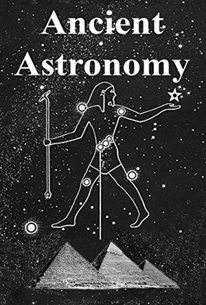 Ancient Astronomy: India, Egypt, China, Maya, Inca, Aztec, Greece, Rome, Genesis, Hebrews, Christians, the Neolithic and Paleolithic by Juan Antonio Belmonte, Nicholas Campion, J. McKim Malville, Subhash Kak, Cândido Marciano da Silva, David W. Pankenier, Steven R. Gullberg, Stanislaw Iwaniszewski, Helge Kragh, Yash Aggarwal