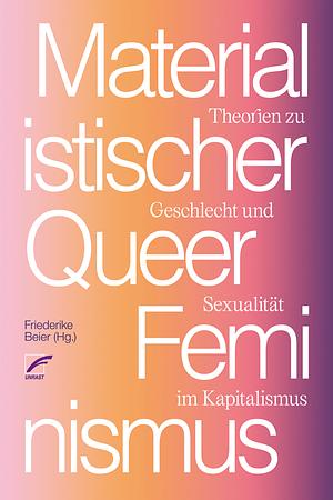 Materialistischer Queer-Feminismus: Theorien zu Geschlecht und Sexualität im Kapitalismus by Friederike Beier