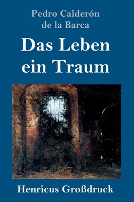 Das Leben ein Traum (Großdruck): (La vida es sueño) by Pedro Calderón de la Barca