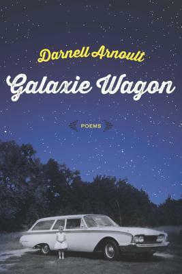 Galaxie Wagon: Poems by Darnell Arnoult