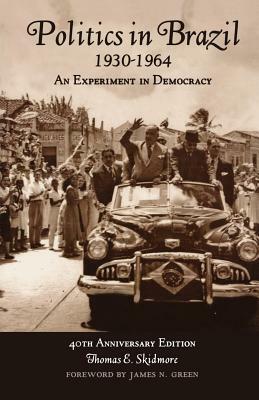 Politics in Brazil 1930-1964: An Experiment in Democracy by Thomas E. Skidmore