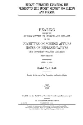 Budget oversight: examining the President's 2012 budget request for Europe and Eurasia by United Stat Congress, Committee on Foreign Affairs (house), United States House of Representatives