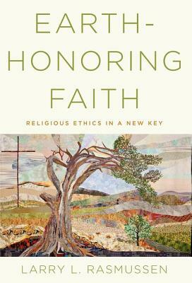 Earth-Honoring Faith: Religious Ethics in a New Key by Larry L. Rasmussen