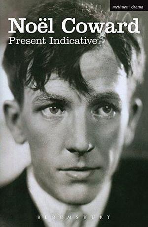 Present Indicative: The First Autobiography of Noël Coward by Noël Coward, Noël Coward