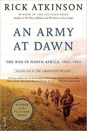 An Army at Dawn: The War in Africa, 1942-1943 by Rick Atkinson, Rick Atkinson