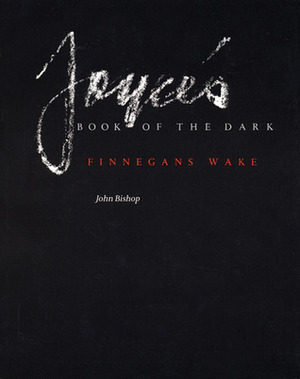 Joyce's Book of the Dark: Finnegans Wake by John Bishop