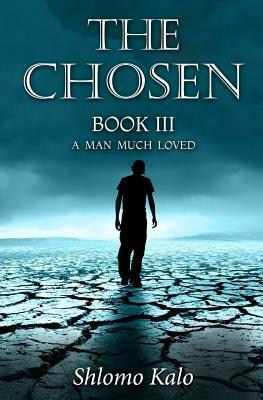THE CHOSEN Book III: A Man Much Loved by Shlomo Kalo
