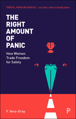 The Right Amount of Panic: How Women Trade Freedom for Safety by Fiona Vera-Gray