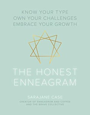 The Honest Enneagram: Know Your Type, Own Your Challenges, Embrace Your Growth by Sarajane Case