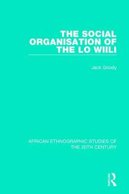 The Social Organisation of the Lo Wiili by Jack Goody