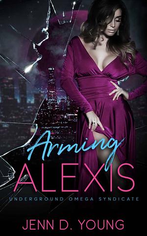 Arming Alexis by Jenn D. Young, Jenn D Young