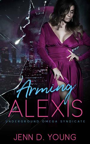 Arming Alexis by Jenn D. Young, Jenn D. Young