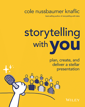 Storytelling with You: Plan, Create, and Deliver a Stellar Presentation by Cole Nussbaumer Knaflic