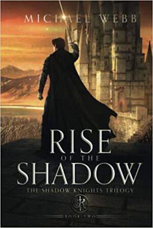 Rise of the Shadow (Shadow Knights Trilogy, #2) by Michael Webb