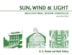 Sun, Wind & Light: Architectural Design Strategies by G.Z. Brown, D. Barbhaya, Mark DeKay