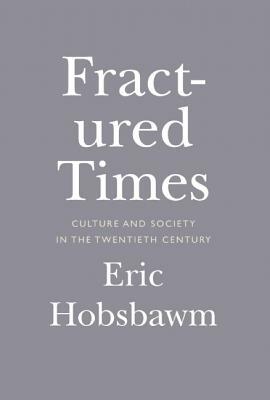 Fractured Times: Culture and Society in the Twentieth Century by Eric Hobsbawm