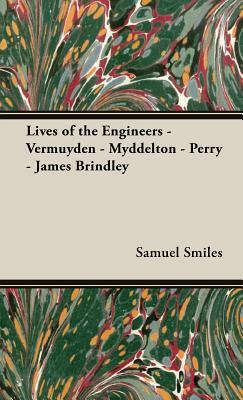 Lives of the Engineers - Vermuyden - Myddelton - Perry - James Brindley by Samuel Jr. Smiles