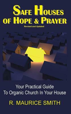 Safe Houses Of Hope And Prayer: Your Practical Guide To Organic Church In Your House by Rankin Maurice Smith, Gale Arlene Smith