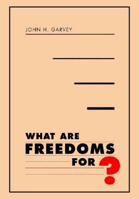 What Are Freedoms For? by John H. Garvey