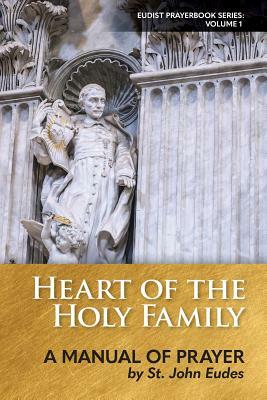 Heart of the Holy Family: A Manual of Prayer by St. John Eudes by John Eudes