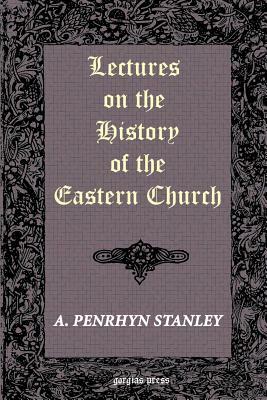 Lectures on the History of the Eastern Church by Arthur Penrhyn Stanley