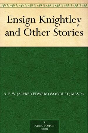 Ensign Knightley and Other Stories by A.E.W. Mason