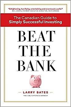 Beat the Bank: The Canadian Guide to Simply Successful Investing by Larry Bates