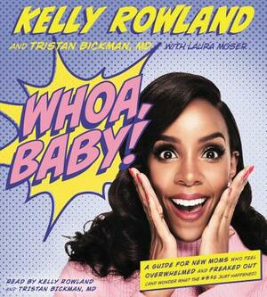 Whoa, Baby!: A Guide for New Moms Who Feel Overwhelmed and Freaked Out (and Wonder What the #*$& Just Happened) by Kelly Rowland, Tristan Bickman