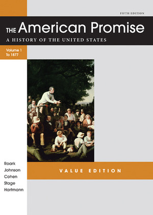 The American Promise, Volume I: To 1877: A History of the United States by James L. Roark, Susan M. Hartmann, Michael P. Johnson, Patricia Cline Cohen, Sarah Stage