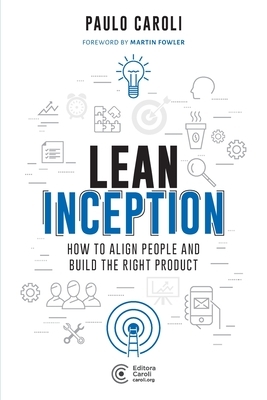 Lean Inception: How to Align People and Build the Right Product by Paulo Caroli