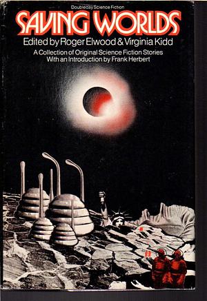 Saving Worlds: A Collection of Original Science Fiction Stories by Virginia Kidd, Roger Elwood