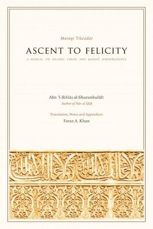 Ascent to Felicity: A Manual on Islamic Creed and Hanafi Jurisprudence by Faraz A. Khan, Hasan Shurunbulali