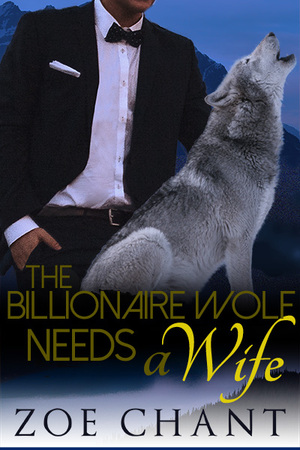 The Billionaire Wolf Needs a Wife by Zoe Chant