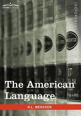 The American Language: A Preliminary Inquiry Into the Development of English in the United States by H.L. Mencken