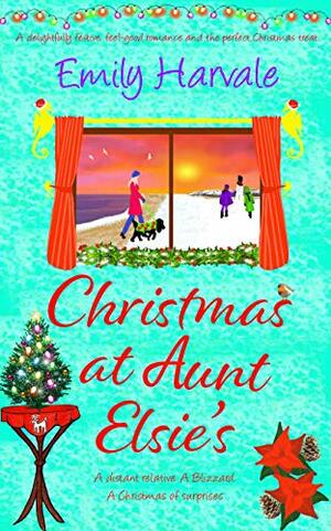 Christmas at Aunt Elsie's: a delightfully festive, feel-good romance and the perfect Christmas treat. by Emily Harvale