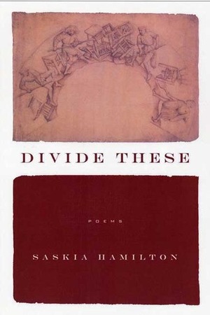 Divide These: Poems by Saskia Hamilton