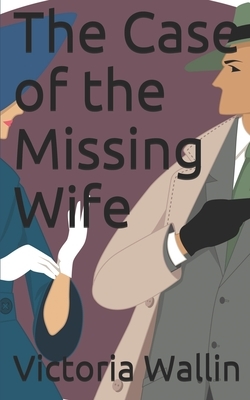 The Case of the Missing Wife by Victoria Wallin