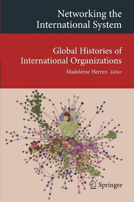 Networking the International System: Global Histories of International Organizations by 