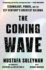 The Coming Wave: Technology, Power, and the Twenty-first Century's Greatest Dilemma by Michael Bhaskar, Mustafa Suleyman