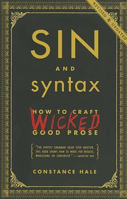 Sin and Syntax: How to Craft Wicked Good Prose by Constance Hale