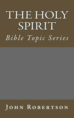 The Holy Spirit: Bible Topic Series by John Robertson