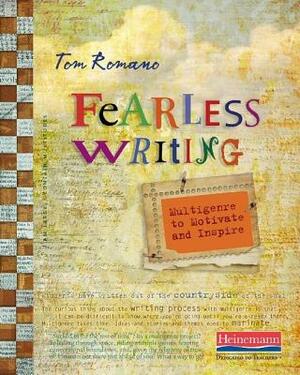 Fearless Writing: Multigenre to Motivate and Inspire by Tom Romano