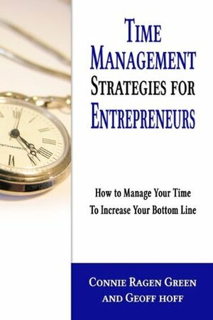 Time Management Strategies for Entrepreneurs: How to Manage Your Time to Increase Your Bottom Line by Geoff Hoff, Connie Ragen Green