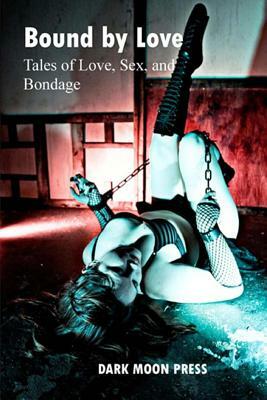 Bound by Love Tales of Love, Sex, and Bondage by Michelle Belanger, Lee Harrington, Veronica Kegel-Giglio