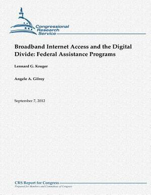 Broadband Internet Access and the Digital Divide: Federal Assistance Programs by Lennard G. Kruger, Angele a. Gilroy