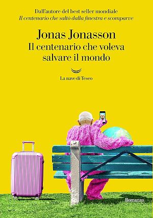 Il centenario che voleva salvare il mondo by Jonas Jonasson