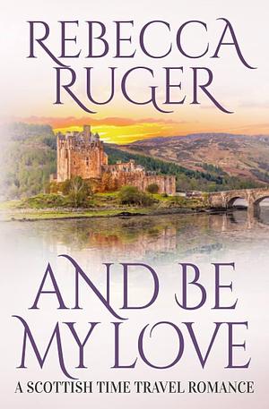 And Be My Love by Rebecca Ruger