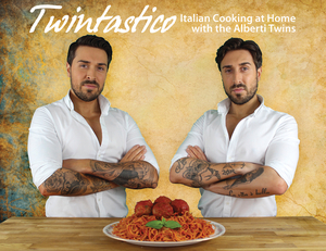 Twintastico Italian Cooking at Home with the Alberti Twins by John Alberti, Tony Alberti